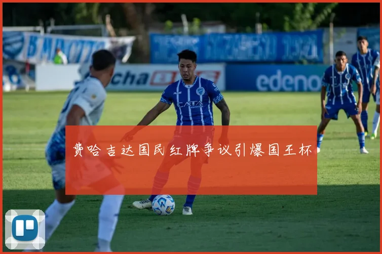 费哈吉达国民红牌争议引爆国王杯