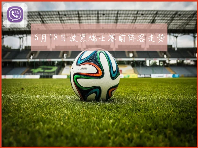 6月18日波黑瑞士赛前阵容走势