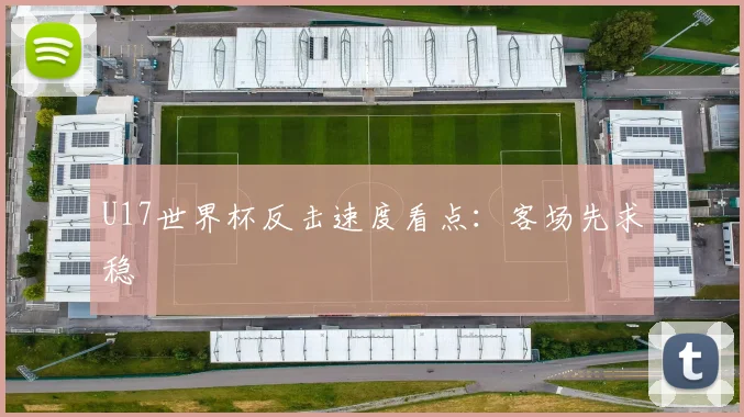 U17世界杯反击速度看点:客场先求稳