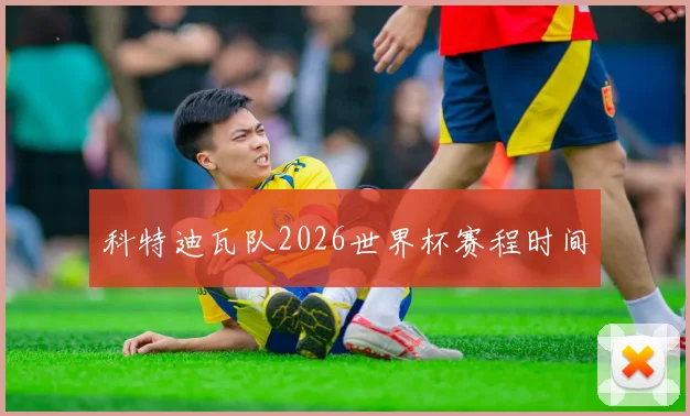 科特迪瓦队2026世界杯赛程时间