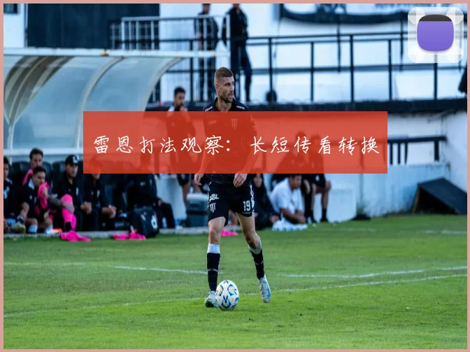 雷恩打法观察:长短传看转换