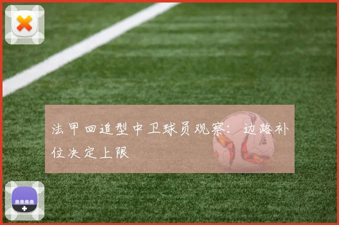 法甲回追型中卫球员观察:边路补位决定上限