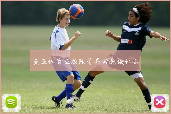 英亚体育正版账号异常先做什么