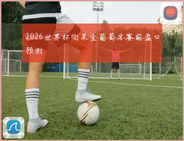 2026世界杯刚果金葡萄牙赛前盘口预测